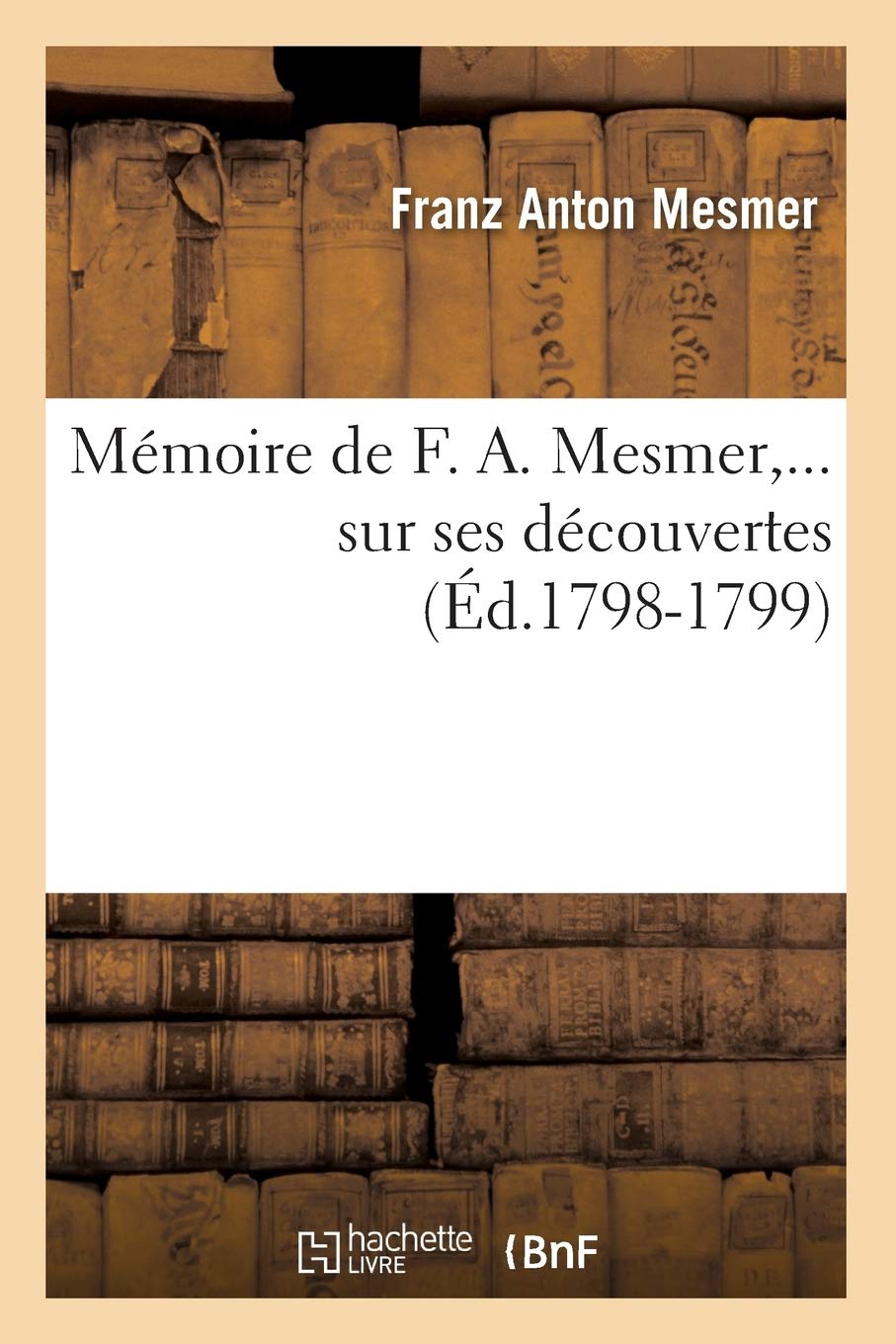 Mmoire De F. A. Mesmer Sur Ses Dcouvertes (D.17981799) (Philosophie) (French Edition),New