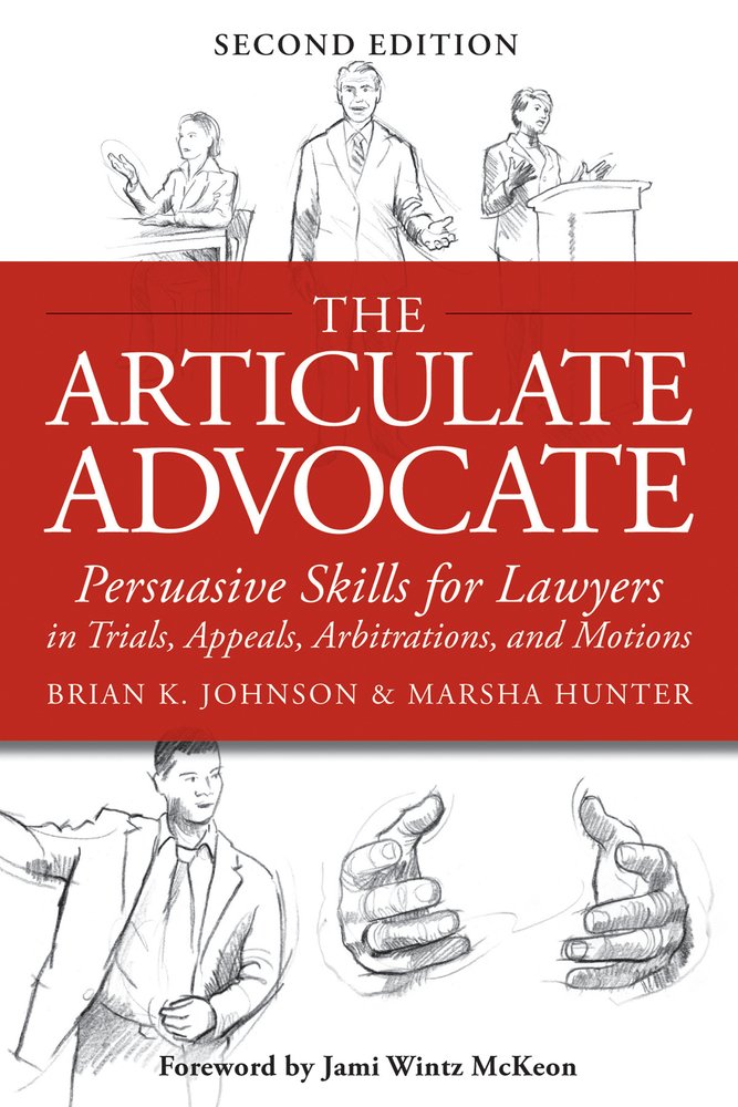 The Articulate Advocate: Persuasive Skills For Lawyers In Trials, Appeals, Arbitrations, And Motions