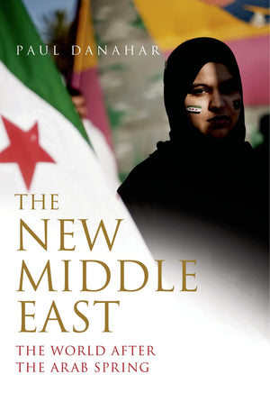 The New Middle East: The World After The Arab Spring,New