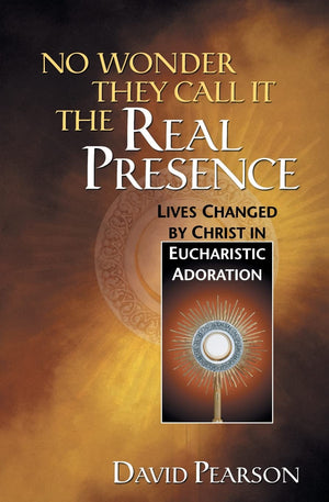 No Wonder They Call It the Real Presence: Lives Changed by Christ In Eucharistic Adoration,New