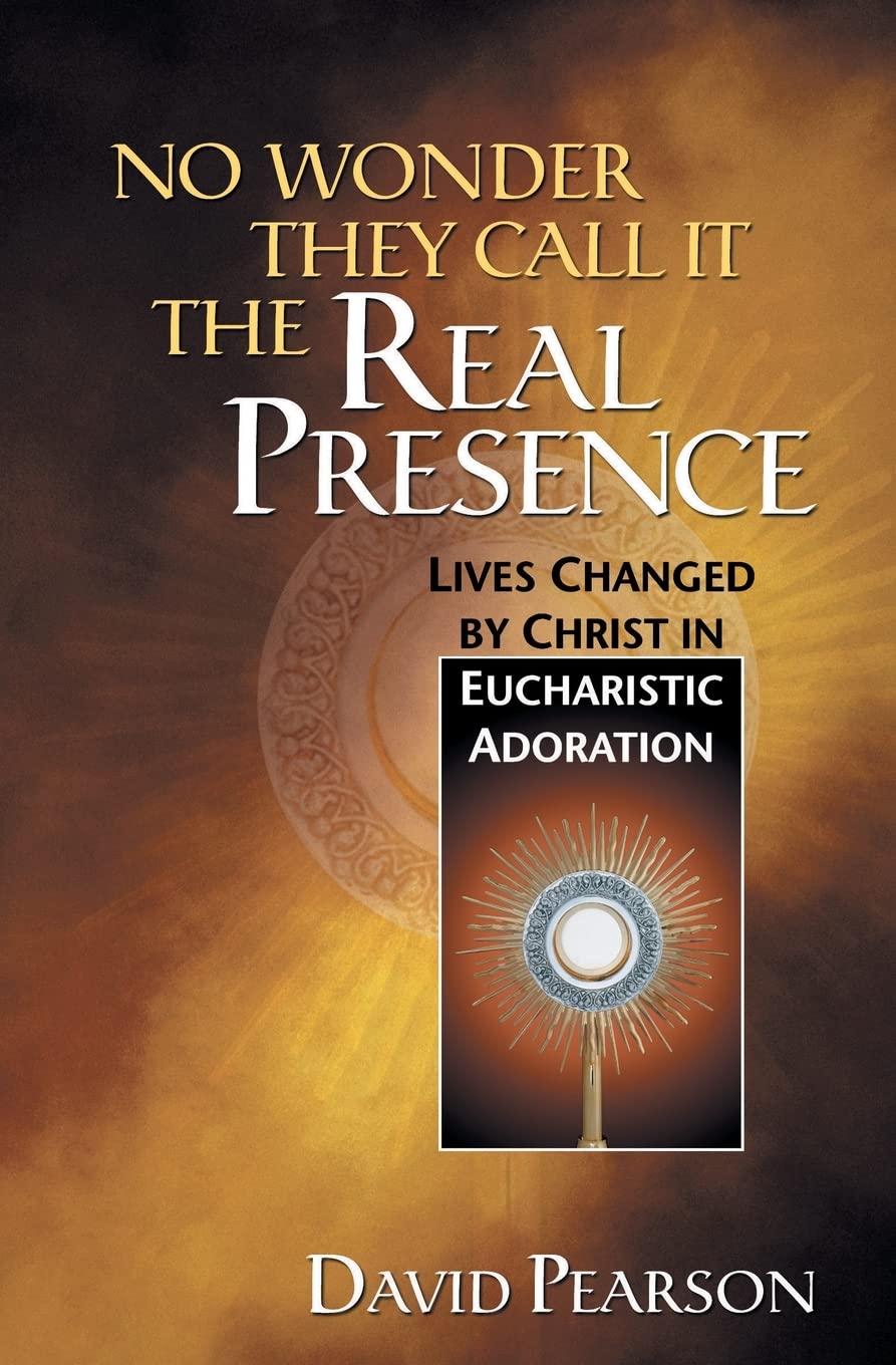 No Wonder They Call It the Real Presence: Lives Changed by Christ In Eucharistic Adoration,New