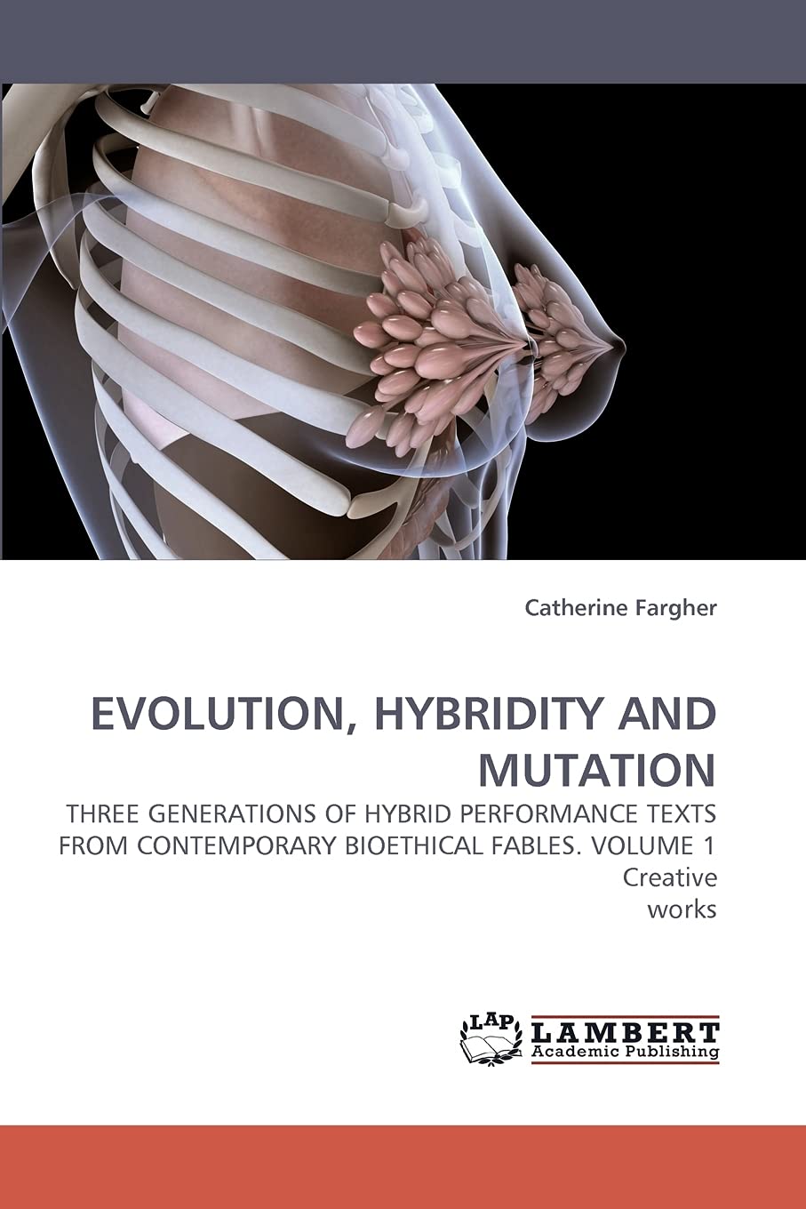 EVOLUTION, HYBRIDITY AND MUTATION: THREE GENERATIONS OF HYBRID PERFORMANCE TEXTS FROM CONTEMPORARY BIOETHICAL FABLES. VOLUME 1 C,Used