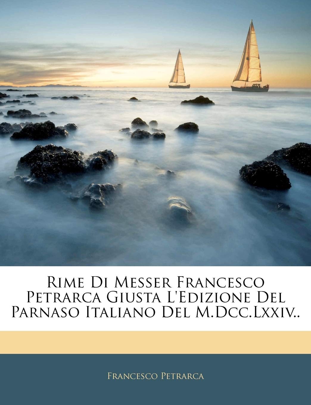 Rime Di Messer Francesco Petrarca Giusta l'Edizione del Parnaso Italiano del M.DCC.LXXIV.. (Italian Edition),New