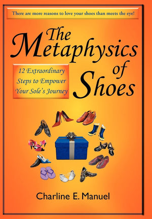 The Metaphysics Of Shoes: 12 Extraordinary Steps To Empower Your Sole'S Journey,Used