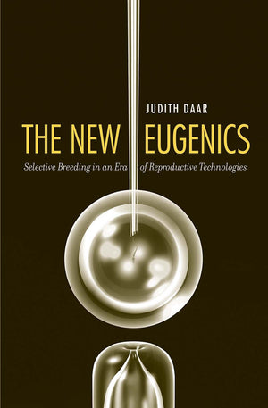 The New Eugenics: Selective Breeding in an Era of Reproductive Technologies,Used