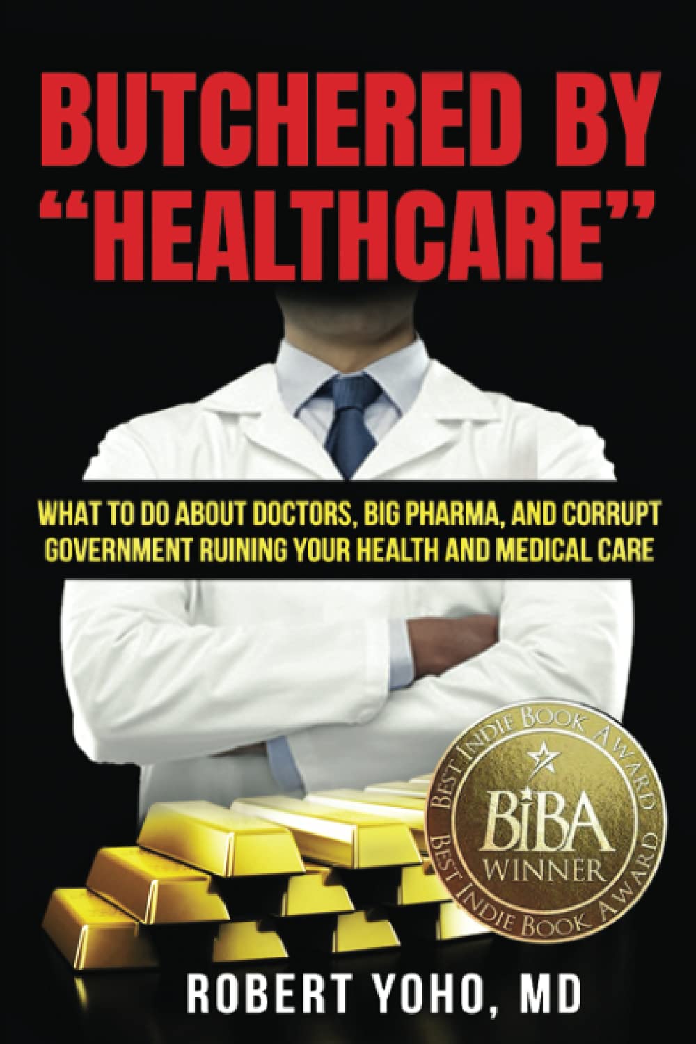 Butchered by  Healthcare : What to Do About Doctors, Big Pharma, and Corrupt Government Ruining Your Health and Medical Care