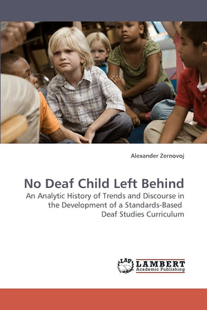 No Deaf Child Left Behind: An Analytic History of Trends and Discourse in the Development of a StandardsBased Deaf Studies Curr,Used