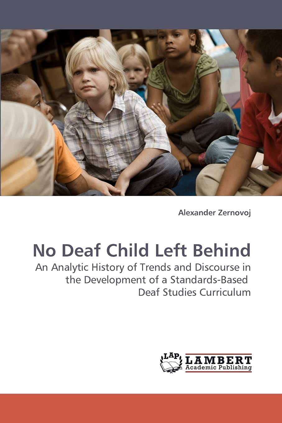 No Deaf Child Left Behind: An Analytic History of Trends and Discourse in the Development of a StandardsBased Deaf Studies Curr,Used