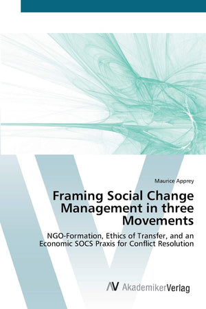 Framing Social Change Management in three Movements: NGOFormation, Ethics of Transfer, and an Economic SOCS Praxis for Conflict,Used