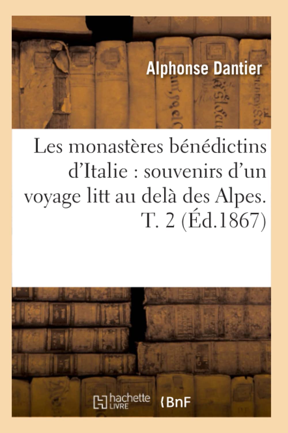 Les Monastres Bndictins D'Italie: Souvenirs D'Un Voyage Litt Au Del Des Alpes. T. 2 (D.1867) (Histoire) (French Edition),New