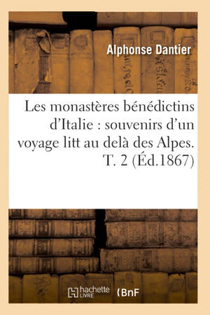 Les Monastres Bndictins D'Italie: Souvenirs D'Un Voyage Litt Au Del Des Alpes. T. 2 (D.1867) (Histoire) (French Edition),New