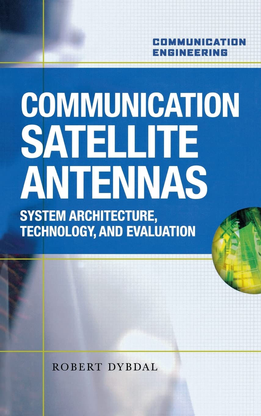 Communication Satellite Antennas: System Architecture, Technology, And Evaluation,New