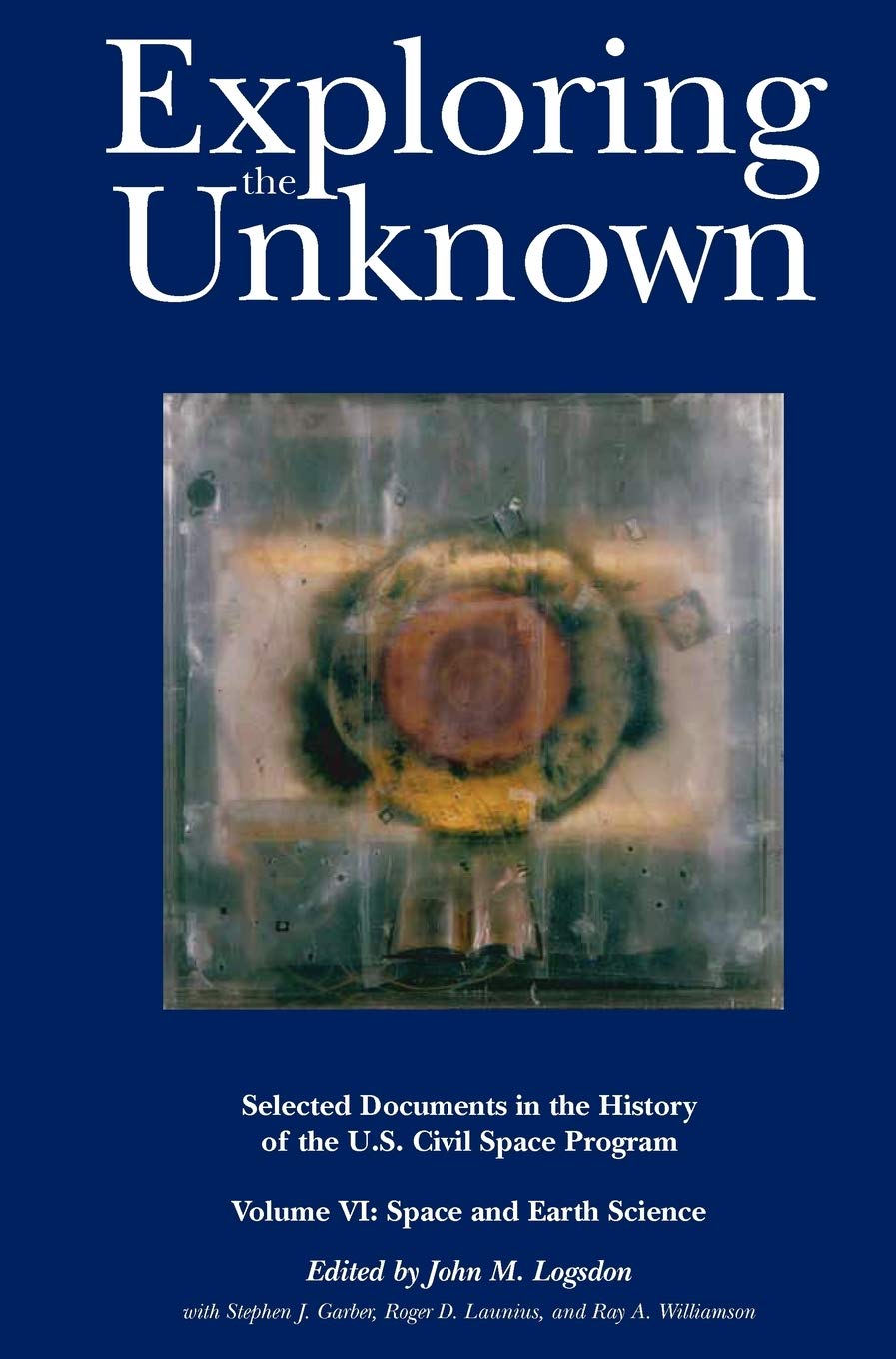 Exploring The Unknown: Selected Documents In The History Of The U.S. Civil Space Program, Volume Vi: Space And Earth Science (Na,Used