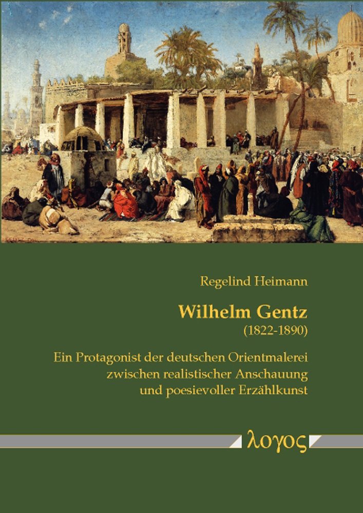 Wilhelm Gentz (18221890): Ein Protagonist der deutschen Orientmalerei zwischen realistischer Anschauung und poesievoller Erzhlk,Used