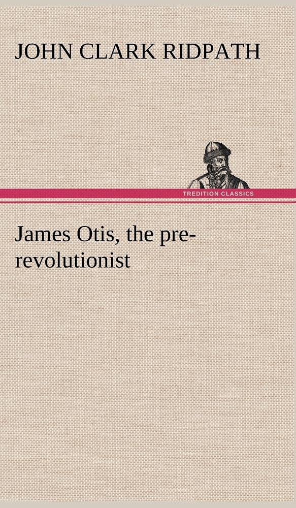 James Otis, the prerevolutionist,Used