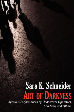 Art of Darkness: Ingenious Performances by Undercover Operators, Con Men, and Others,New