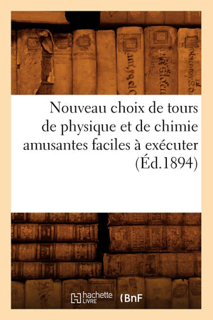Nouveau Choix De Tours De Physique Et De Chimie Amusantes Faciles  Excuter (D.1894) (Sciences) (French Edition),New