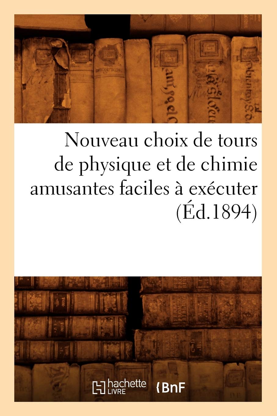 Nouveau Choix De Tours De Physique Et De Chimie Amusantes Faciles  Excuter (D.1894) (Sciences) (French Edition),New