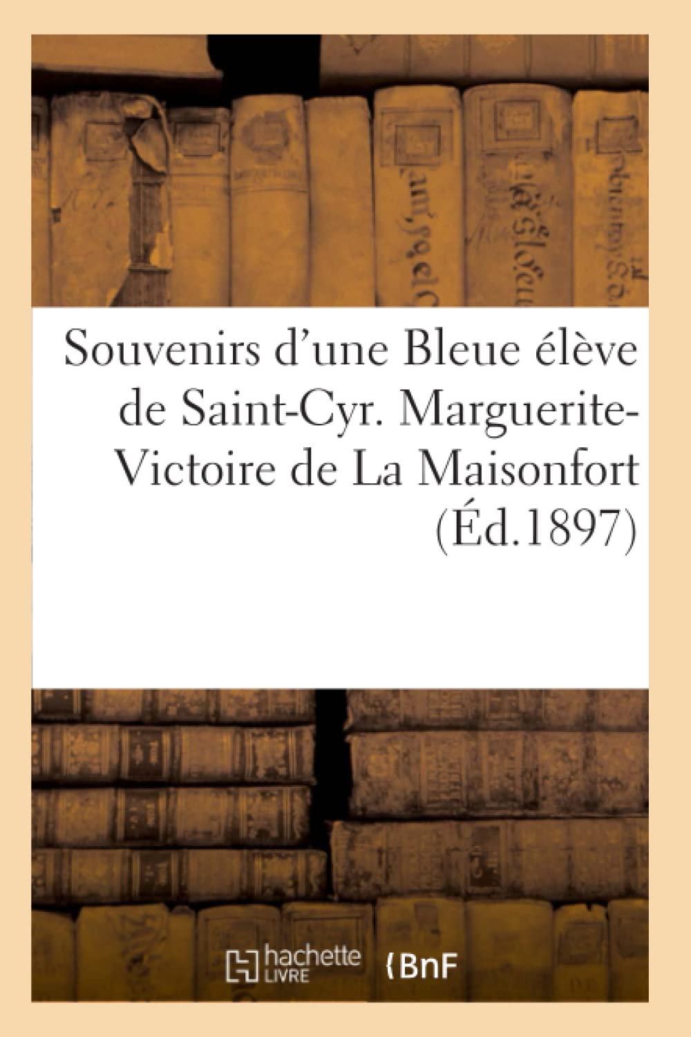 Souvenirs D'Une Bleue Lve De Saintcyr. Margueritevictoire De La Maisonfort (D.1897) (Sciences Sociales) (French Edition),New