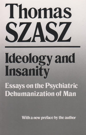 Ideology and Insanity: Essays on the Psychiatric Dehumanization of Man,Used