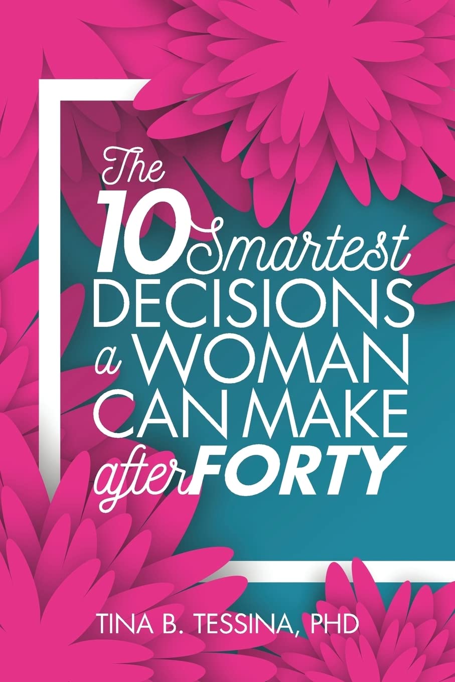 The Ten Smartest Decisions A Woman Can Make after Forty: Reinventing the Rest of Your Life,New