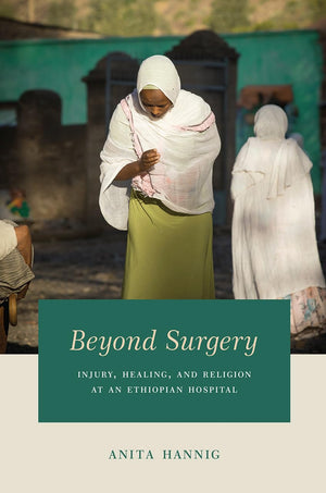 Beyond Surgery: Injury, Healing, and Religion at an Ethiopian Hospital,Used