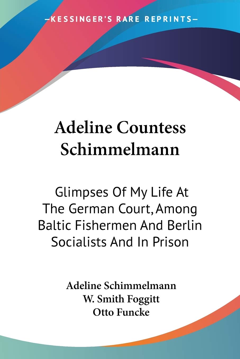 Adeline Countess Schimmelmann: Glimpses Of My Life At The German Court, Among Baltic Fishermen And Berlin Socialists And In Pris,Used