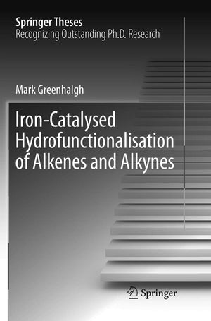 IronCatalysed Hydrofunctionalisation of Alkenes and Alkynes (Springer Theses),Used