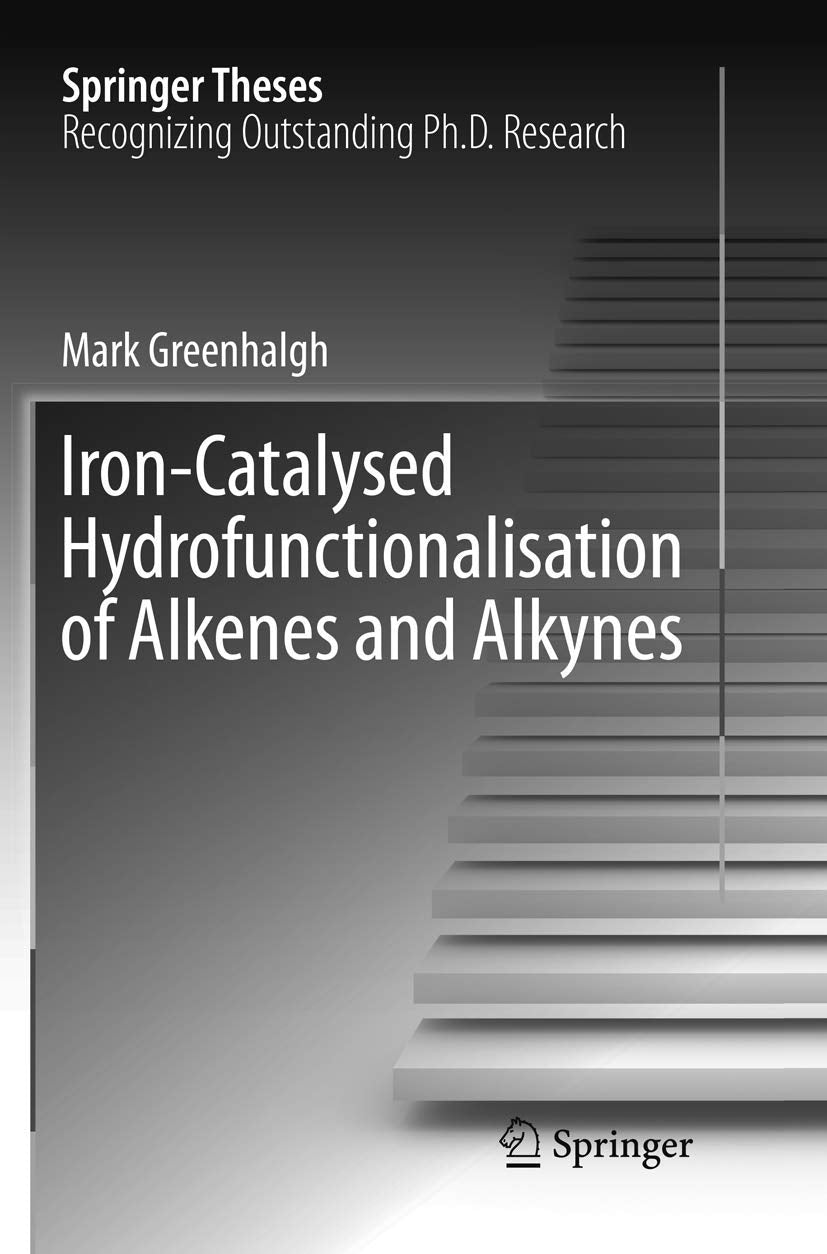 IronCatalysed Hydrofunctionalisation of Alkenes and Alkynes (Springer Theses),Used