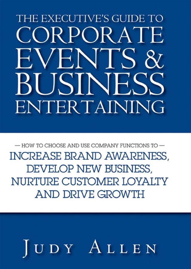 The Executive'S Guide To Corporate Events And Business Entertaining: How To Choose And Use Corporate Functions To Increase Brand,New