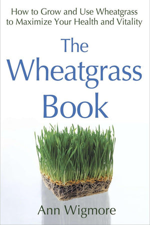 The Wheatgrass Book: How to Grow and Use Wheatgrass to Maximize Your Health and Vitality by Ann Wigmore,Used