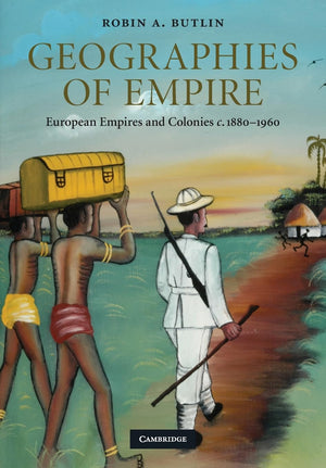 Geographies of Empire: European Empires and Colonies c.18801960 (Cambridge Studies in Historical Geography, Series Number 42),New