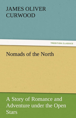 Nomads of the North a Story of Romance and Adventure Under the Open Stars,Used