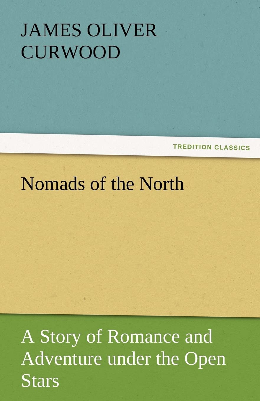 Nomads of the North a Story of Romance and Adventure Under the Open Stars,Used