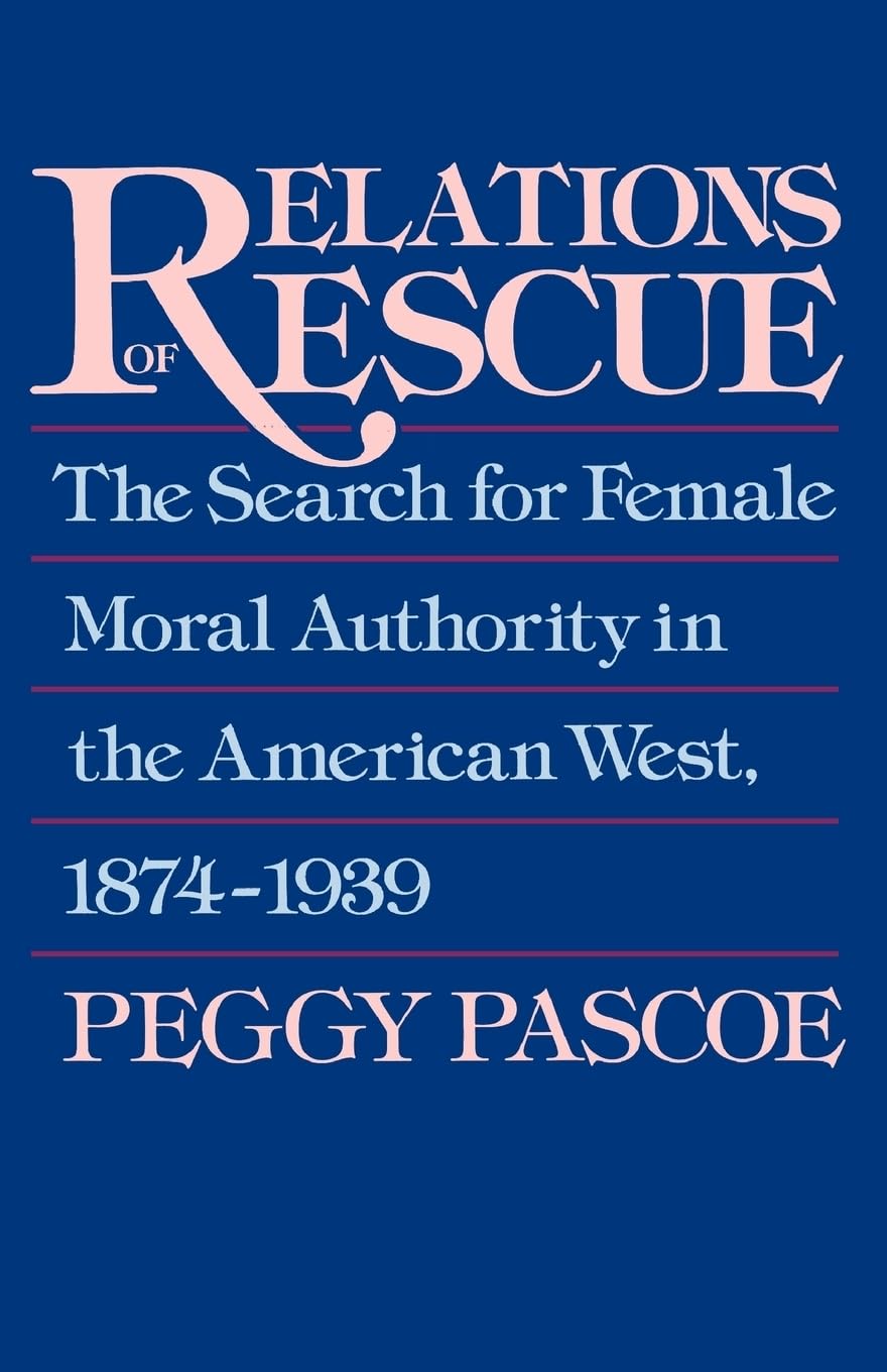Relations of Rescue: The Search for Female Moral Authority in the American West, 18741939,Used