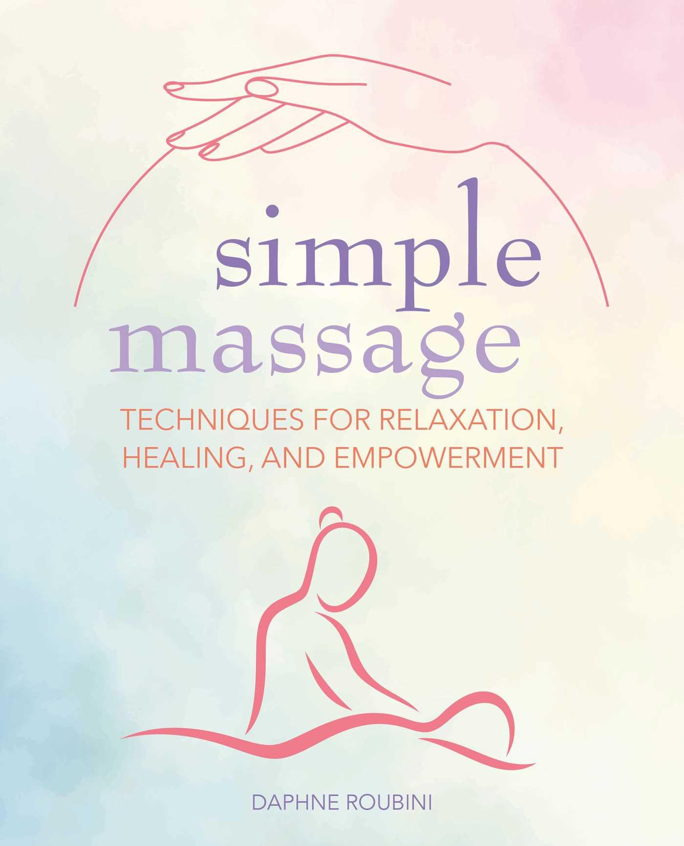 Simple Massage: Techniques for relaxation, healing, and empowerment,New