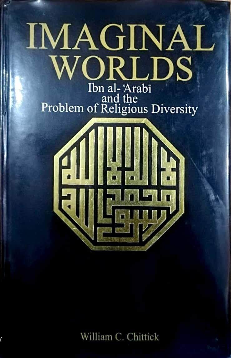Imaginal Worlds: Ibn Alarabi And The Problem Of Religious Diversity (Suny Series In Islam)