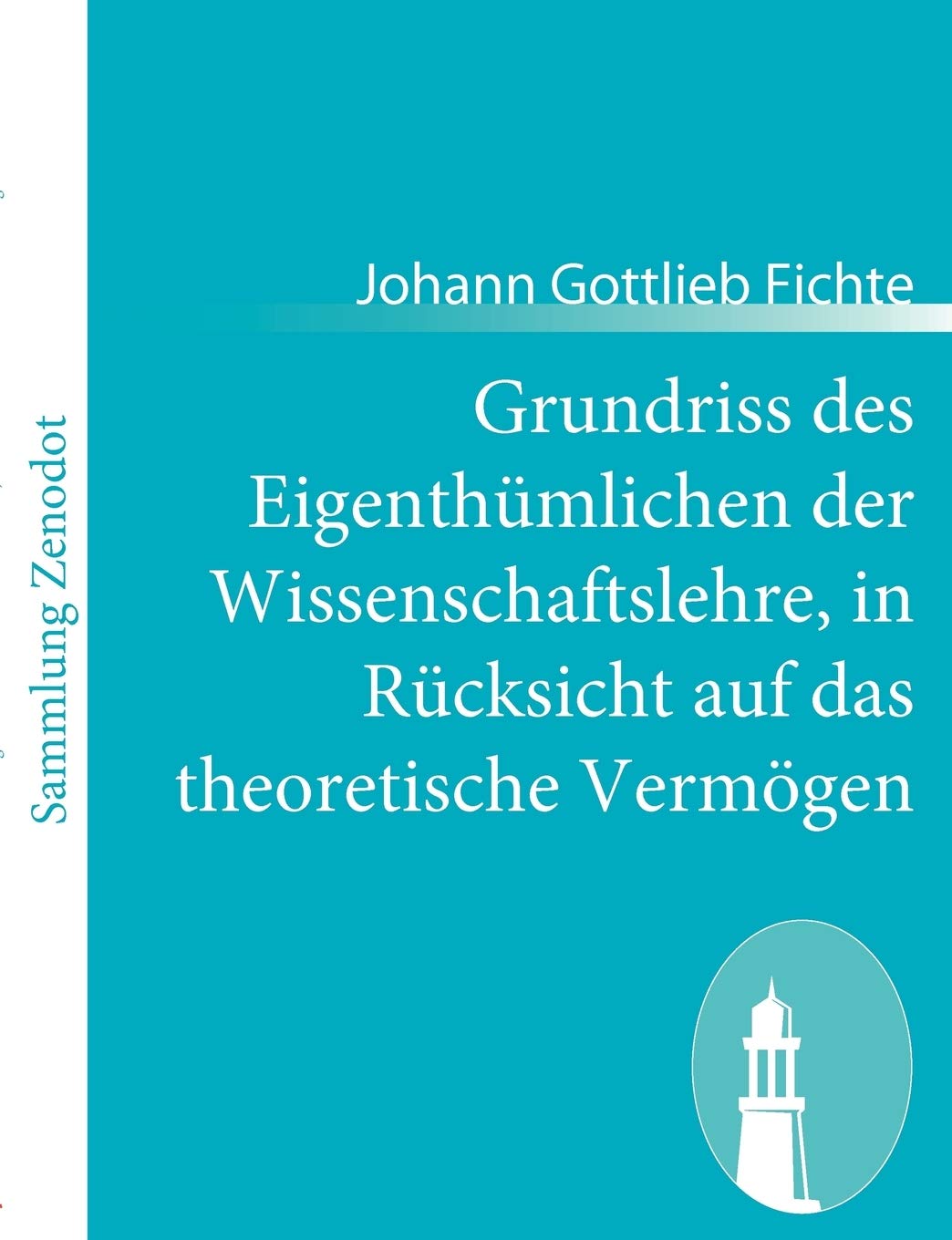 Grundriss des Eigenthmlichen der Wissenschaftslehre, in Rcksicht auf das theoretische Vermgen (German Edition),Used