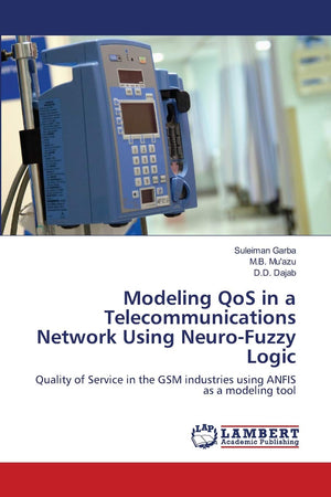 Modeling QoS in a Telecommunications Network Using NeuroFuzzy Logic: Quality of Service in the GSM industries using ANFIS as a ,Used
