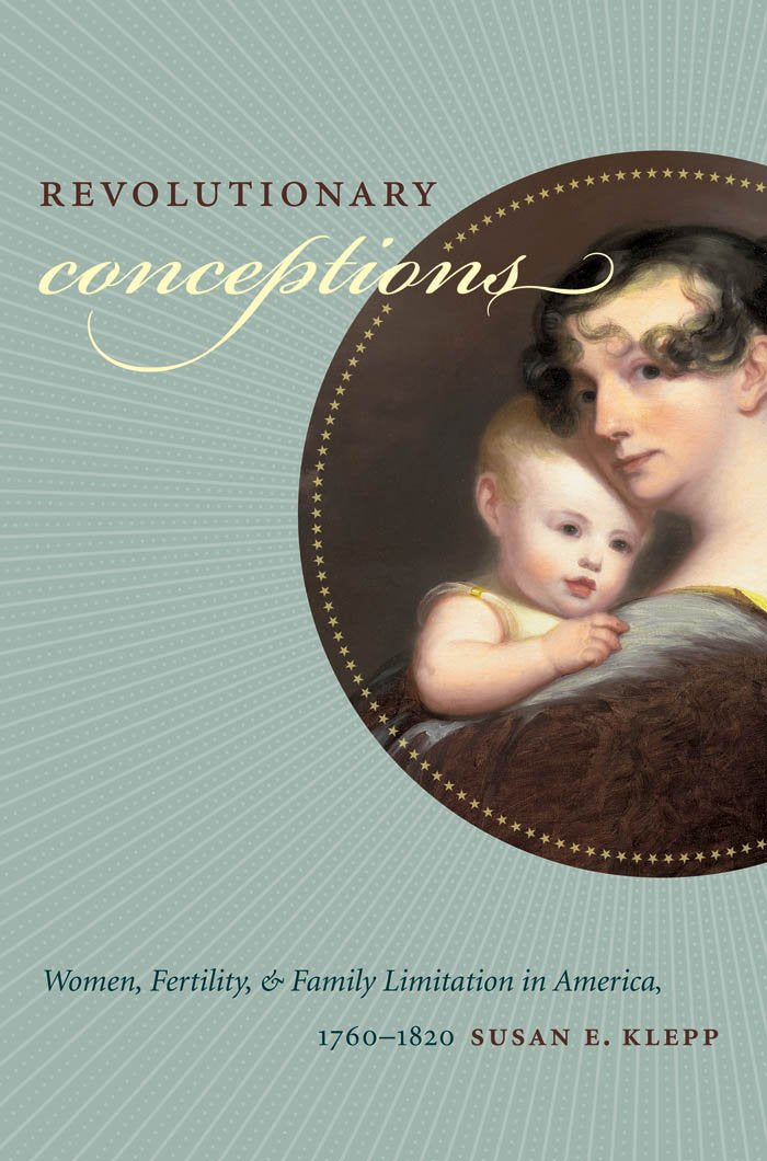 Revolutionary Conceptions: Women, Fertility, And Family Limitation In America, 17601820 (Published By The Omohundro Institute O,Used