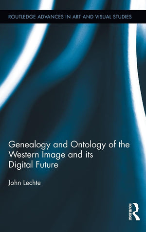 Genealogy and Ontology of the Western Image and its Digital Future (Routledge Advances in Art and Visual Studies),New