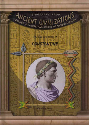 The Life & Times Of Constantine (Biography From Ancient Civilizations)