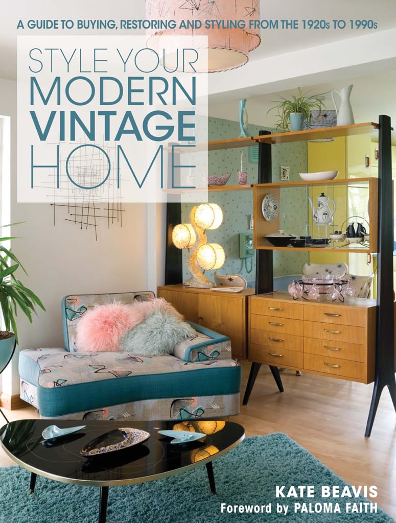 Style Your Modern Vintage Home: A Guide to Buying, Restoring and Styling from the 1920s to 1990s,Used