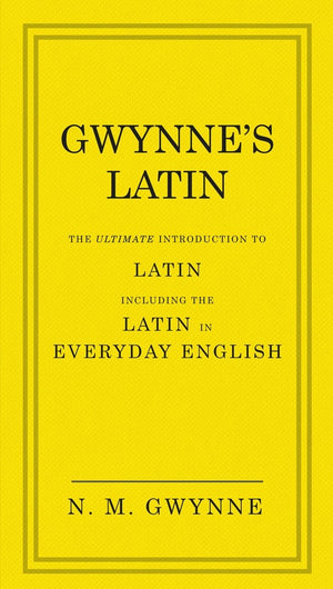 Gwynne's Latin: The Ultimate Introduction to Latin Including the Latin in Everyday English,New