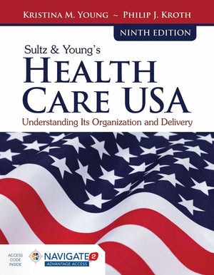 Sultz & Young'S Health Care Usa: Understanding Its Organization And Delivery: Understanding Its Organization And Delivery