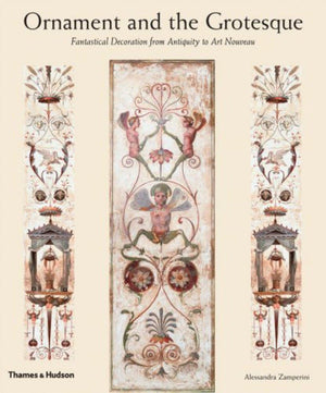 Ornament And The Grotesque: Fantastical Decoration From Antiquity To Art Nouveau,New