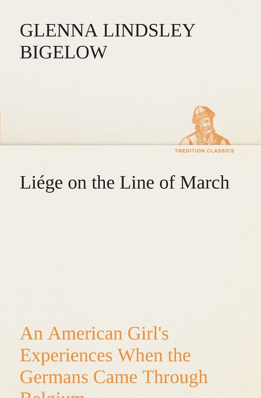 Lige on the Line of March An American Girl's Experiences When the Germans Came Through Belgium,Used
