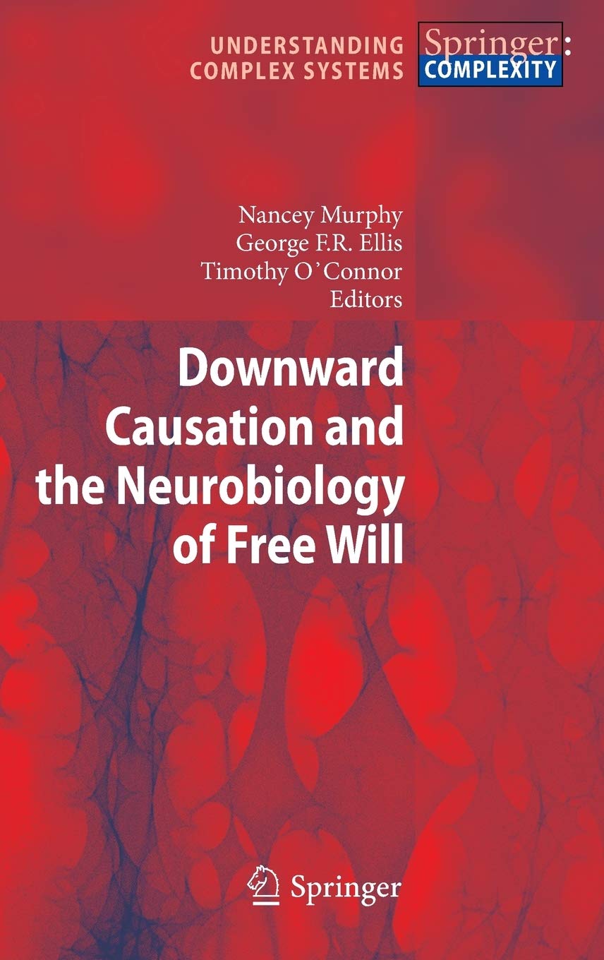 Downward Causation and the Neurobiology of Free Will (Understanding Complex Systems),New