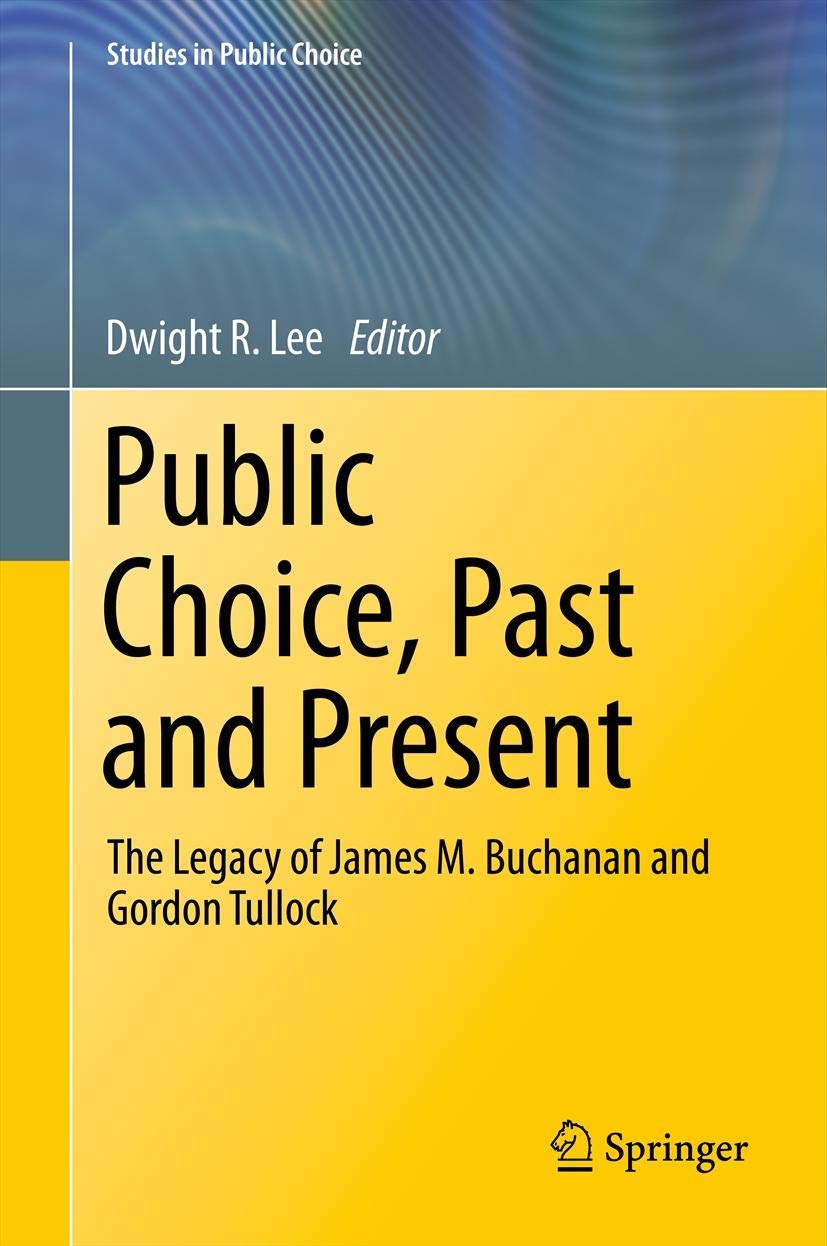 Public Choice, Past and Present: The Legacy of James M. Buchanan and Gordon Tullock (Studies in Public Choice, 28),New