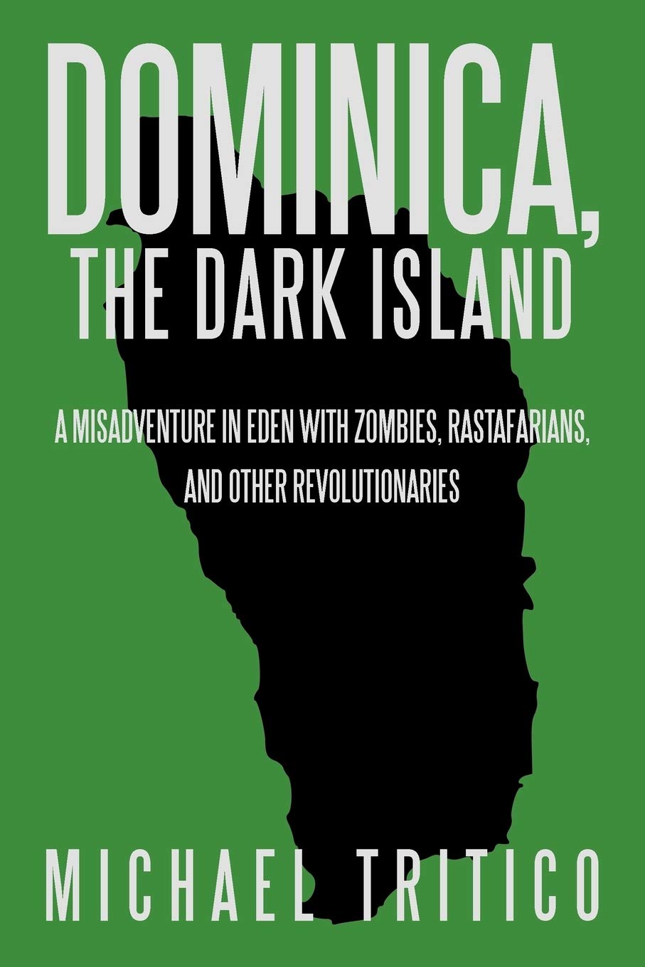 Dominica, The Dark Island: A Misadventure In Eden With Zombies, Rastafarians, And Other Revolutionaries,Used